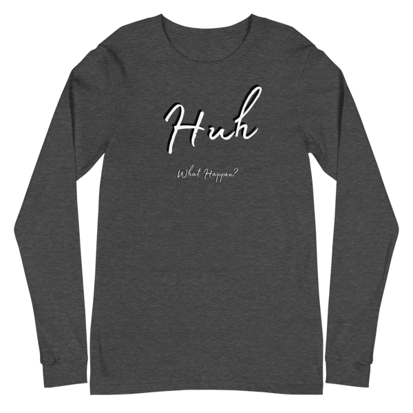Huh, What Happen? / Long Sleeve